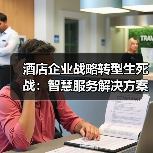 酒店企业战略转型生死战：智慧服务解决方案落地一体化作业如何推进顺畅？（图4）