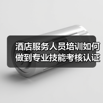 酒店服务人员培训如何做到专业技能考核认证一体化作业，高效办结？（图2）