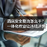 酒店安全整治怎么干？一体化作业让违规运营无处遁形（图4）