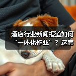 酒店行业新闻报道如何“一体化作业”？这套方法让办结效率飙升200%（图2）