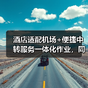 酒店适配机场+便捷中转服务一体化作业,同步开展:2026年中转效率提升87%的实战方案(图1) 酒店适配机场+便捷中转服务一体化作业,同步开展:2026年中转效率提升87%的实战方案(图1)
