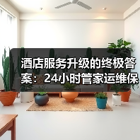 酒店服务升级的终极答案：24小时管家运维保障一体化作业如何实现落地顺畅？（图2）