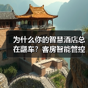 为什么你的智慧酒店总在翻车？客房智能管控一体化作业的5个致命细节（图3）