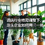 酒店行业格局调整下，龙头企业如何用“一体化作业”破局？（图1）