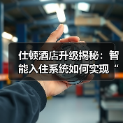 仕顿酒店升级揭秘：智能入住系统如何实现“落地一体化”与无缝衔接？（图3）