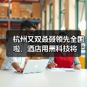 杭州又双叒叕领先全国啦，酒店用黑科技将“取消六小件”执行到位（图3）