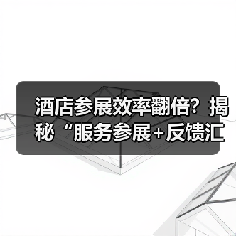 酒店参展效率翻倍?揭秘“服务参展+反馈汇总”一体化作业法(图3) 酒店参展效率翻倍?揭秘“服务参展+反馈汇总”一体化作业法(图3)