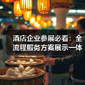 酒店企业参展必看:全流程服务方案展示一体化作业如何同步开展?(图1) 酒店企业参展必看:全流程服务方案展示一体化作业如何同步开展?(图1)