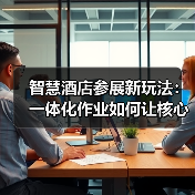 智慧酒店参展新玩法:一体化作业如何让核心服务成果“活”起来?(图1) 智慧酒店参展新玩法:一体化作业如何让核心服务成果“活”起来?(图1)