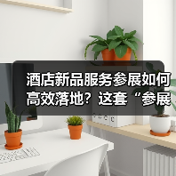 酒店新品服务参展如何高效落地?这套“参展+反馈”一体化作业法火了(图2) 酒店新品服务参展如何高效落地?这套“参展+反馈”一体化作业法火了(图2)