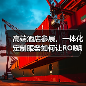 高端酒店参展，一体化定制服务如何让ROI飙升200%？（图1）