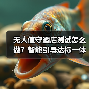 无人值守酒店测试怎么做?智能引导达标一体化作业让效率飙升300%(图2) 无人值守酒店测试怎么做?智能引导达标一体化作业让效率飙升300%(图2)