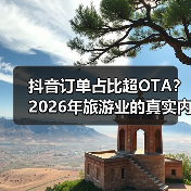 抖音订单占比超OTA?2026年旅游业的真实内幕(图3) 抖音订单占比超OTA?2026年旅游业的真实内幕(图3)