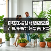 你还在被智能酒店套路?具身智能场景真正需求(图4) 你还在被智能酒店套路?具身智能场景真正需求(图4)