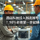 酒店科技投入越高越亏?90%老板第一步就错了!(图4) 酒店科技投入越高越亏?90%老板第一步就错了!(图4)