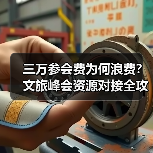 三万参会费为何浪费？文旅峰会资源对接全攻略（图4）
