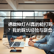 德胧神灯AI真的能打吗？我的踩坑经验与翻盘策略（图3）