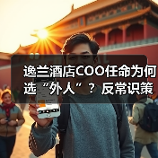 逸兰酒店COO任命为何选“外人”？反常识策略深度剖析（图1）