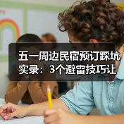 五一周边民宿预订踩坑实录:3个避雷技巧让你避开照片陷阱(图3) 五一周边民宿预订踩坑实录:3个避雷技巧让你避开照片陷阱(图3)