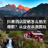 抖音酒店营销怎么拍出爆款?从业者亲测踩坑指南(图3) 抖音酒店营销怎么拍出爆款?从业者亲测踩坑指南(图3)