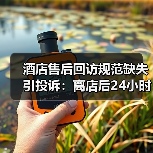 酒店售后回访规范缺失引投诉：离店后24小时回访如何避坑？（图1）