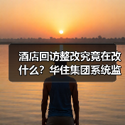 酒店回访整改究竟在改什么?华住集团系统监测机制揭秘(图3) 酒店回访整改究竟在改什么?华住集团系统监测机制揭秘(图3)