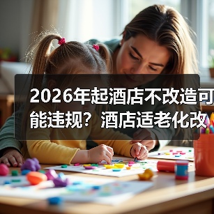 2026年起酒店不改造可能违规?酒店适老化改造强制要求一文看懂(图2) 2026年起酒店不改造可能违规?酒店适老化改造强制要求一文看懂(图2)