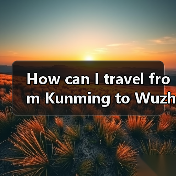 How can I travel from Kunming to Wuzhen smoothly and affordably? A complete step-by-step guide（图2）