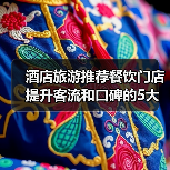 酒店旅游推荐餐饮门店提升客流和口碑的5大实用策略(图3) 酒店旅游推荐餐饮门店提升客流和口碑的5大实用策略(图3)