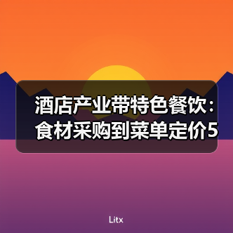 酒店产业带特色餐饮:食材采购到菜单定价5大关键要点(图1) 酒店产业带特色餐饮:食材采购到菜单定价5大关键要点(图1)